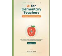 AI for Elementary Teachers: The Practical Playbook & 200+ Ready-to-Use ChatGPT Prompts to Plan Lessons, Create Worksheets, Differentiate for Every Learner, and Reclaim Your Weekends (Grades K-5)