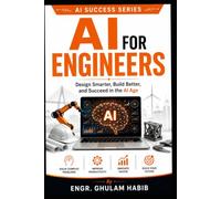AI For Engineers: Design Smarter, Build Better, and Succeed in the AI Age: 2