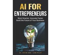 AI for Entrepreneurs: Work Smarter. Innovate Faster. Build the Future of Your Business.