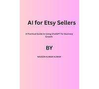 AI for Etsy Sellers: 500+ Prompts and Workflows to Create Better Listings, Get More Traffic, and Increase Sales
