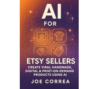AI for Etsy Sellers: Create Viral Handmade, Digital & Print-on-Demand Products With AI Tools: 3