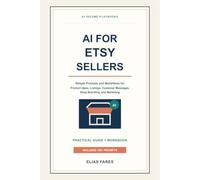 AI for Etsy Sellers: Simple Prompts and Workflows for Product Ideas, Listings, Customer Messages, Shop Branding, and Marketing