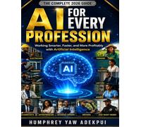 AI FOR EVERY PROFESSION.: WORKING SMARTER,FASTER AND MORE PROFITABLE WITH ARTIFICIAL INTELLIGENCE