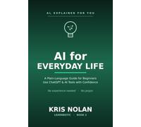 AI for Everyday Life: A Plain-Language Guide for Beginners - Use ChatGPT and AI Tools with Confidence at Work and Home
