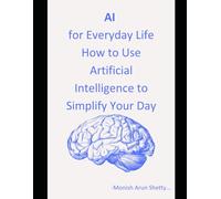 AI for Everyday Life: How to Use Artificial Intelligence to Simplify Your Day