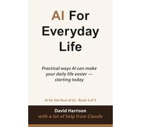AI For Everyday Life: Practical ways AI can make your daily life easier - starting today: 4