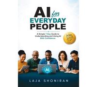 AI For Everyday People: A Simple 7-Day Guide to Understanding and Using AI With Confidence