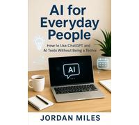 AI for Everyday People: How to Use ChatGPT and Tools Without Being a Techie