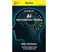 AI for Everyday People: The Plain-English Guide to AI in Modern Life: 3