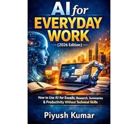 AI for Everyday Work (2026 Edition): How to Use AI for Emails, Research, Summaries & Productivity Without Technical Skills