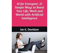 AI for Everyone: 21 Simple Ways to Boost Your Life, Work and World with Artificial Intelligence