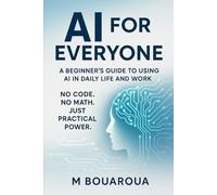 AI for Everyone: A Beginner’s Guide to Using AI in Daily Life and Work: No Code. No Math. Just Practical Power