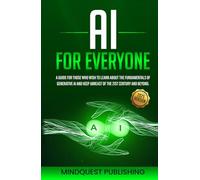 AI FOR EVERYONE: A Guide for Those That Wish to Learn About the Fundamentals of AI and Bring Themselves Abreast with the 21st Century and Beyond