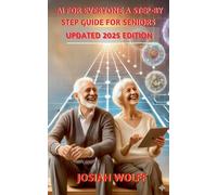 AI for Everyone: A Step by Step Guide for Seniors (2025 Edition): 2