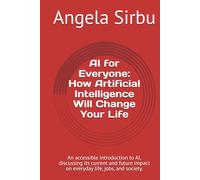 AI for Everyone: How Artificial Intelligence Will Change Your Life: An accessible introduction to AI, discussing its current and future impact on everyday life, jobs, and society.