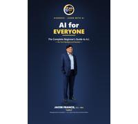 AI for Everyone: The Complete Beginner's Guide to Artificial Intelligence - Understand AI, Write Better Prompts & Build Your Own AI Tools (No Tech Background Needed)