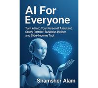 AI For Everyone: Turn AI into your personal assistant, study partner, business helper, and side-income tool.