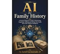 AI for Family History: A Practical Beginner’s Guide to Researching, Organising, Verifying and Writing Your Family Story with Artificial Intelligence