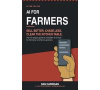 AI for Farmers: Sell Better, Chase Less, Clear the Kitchen Table - The No-Jargon Guide to ChatGPT and AI Tools for Farmers, Ranchers and Growers (US Edition)