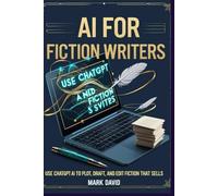 AI for Fiction Writers: Use ChatGPT AI to Plot, Draft, and Edit Fiction That Sells