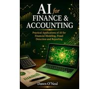 AI for Finance & Accounting: Practical Applications of AI for Financial Modeling, Fraud Detection and Reporting