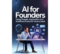 AI for Founders: Using ChatGPT, Automation, and Workflows to Save 10+ Hours a Week