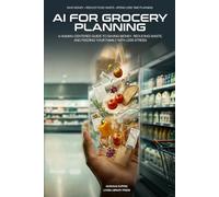 AI for Grocery Planning: A Human-Centered Guide to Saving Money, Reducing Food Waste, and Feeding Your Family with Less Stress