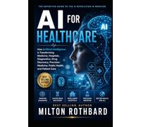 AI for Healthcare How Artificial Intelligence Is Transforming Medicine: Hospitals, Diagnostics, Drug Discovery, Precision Medicine, Public Health, and Patient Care