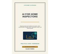 AI for Home Inspectors: Simple Prompts and Workflows for Reports, Client Communication, Quality Control, Marketing, Reviews, and Referral Growth