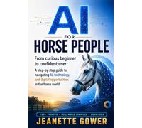AI For Horse People: From curious beginner to confident user: A step-by-step guide to navigating AI, technology and digital opportunities in the horse world
