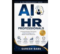 AI for HR Professionals: A Practical Guide to Harnessing Artificial Intelligence for Modern Human Resources
