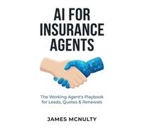 AI for Insurance Agents: Workflows, Prompts & Automations to Win More Leads, Speed Up Follow-Up, and Save Renewals - Without Working More Hours