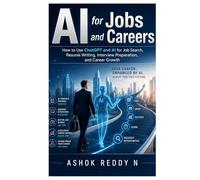 AI for Jobs and Careers: How to Use ChatGPT and AI for Job Search, Resume Writing, Interview Preparation, and Career Growth
