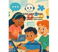 AI FOR KIDS AND TEENS: A FUN AND EASY INTRODUCTION TO ARTIFICIAL INTELLIGENCE
