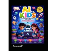 AI for Kids: Learn, Create, and Explore Safely with Artificial Intelligence