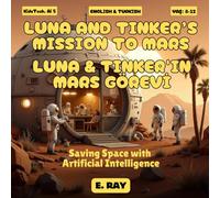 AI FOR KIDS - LUNA AND TINKER’S MISSION TO MARS (BILINGUAL ENGLISH-TURKISH): LUNA & TINKER'IN MARS GÖREVİ
