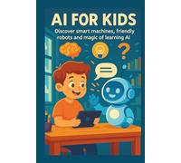AI for Kids: The Best Way for Kids to Learn the Future of Technology and AI