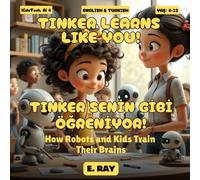 AI FOR KIDS - TINKER LEARNS LIKE YOU! (BILINGUAL ENGLISH-TURKISH): TINKER SENİN GİBİ ÖĞRENİYOR!