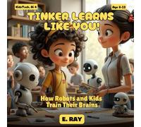 AI FOR KIDS - TINKER LEARNS LIKE YOU!: How Robots and Kids Train Their Brains