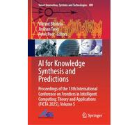 AI for Knowledge Synthesis and Predictions: Proceedings of the 13th International Conference on Frontiers in Intelligent Computing: Theory and Applications (FICTA 2025), Volume 5