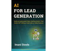 AI for Lead Generation: Build an Automated Client-Getting System That Works 24/7 Without Cold Calls or Sales Pressure