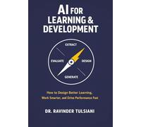 AI for Learning & Development: How to Design Better Learning,Work Smarter, and Drive Performance Faster