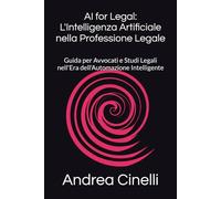 AI for Legal: L'Intelligenza Artificiale nella Professione Legale: Guida per Avvocati e Studi Legali nell'Era dell'Automazione Intelligente