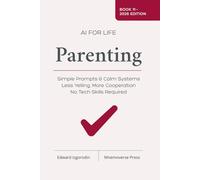 AI for Life - Parenting: Simple Prompts and Calm Systems for Less Yelling, More Cooperation - No Tech Skills Required