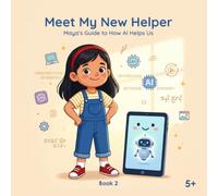 AI for Little Hands: Meet My New Helper: Maya's Guide to How AI Helps Us