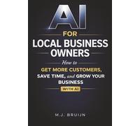 AI for Local Business Owners: How to Get More Customers, Save Time, and Grow Your Business Using AI