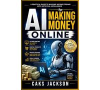 AI for Making Money Online: A Practical Guide to Building Income Streams with Artificial Intelligence