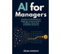 AI for Managers: Practical AI Workflows for Meetings, Communication, Feedback, Reporting, and Better Decisions