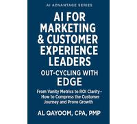 AI for Marketing & Customer Experience Leaders: Out-Cycling with EDGE: From Vanity Metrics to ROI Clarity - How to Compress the Customer Journey and Prove Growth