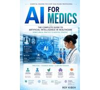 AI FOR MEDICS: The Complete Guide to Artificial Intelligence in Healthcare